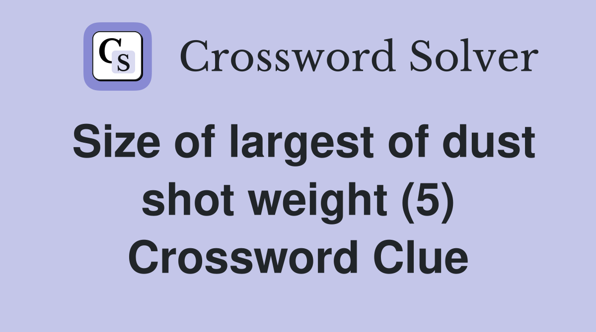 Size of largest of dust shot weight (5) Crossword Clue Answers